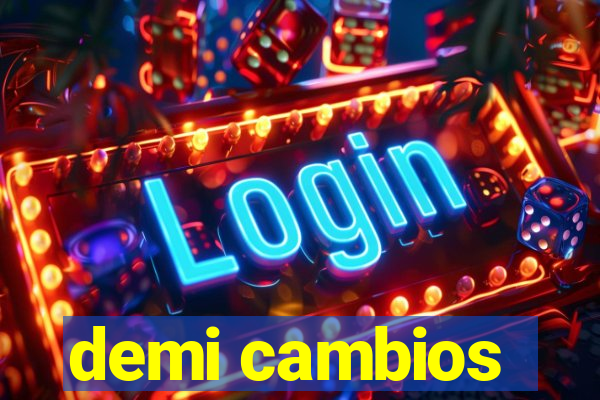 demi cambios