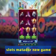 slots matador new game