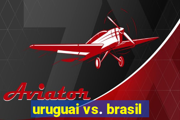 uruguai vs. brasil