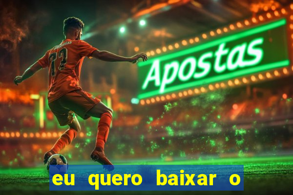 eu quero baixar o jogo do tigrinho