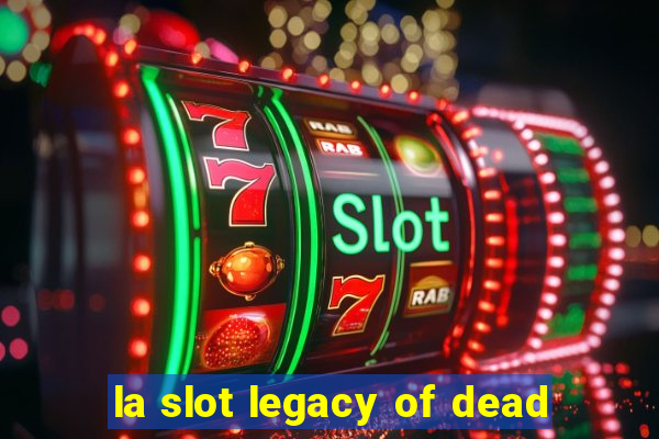 la slot legacy of dead