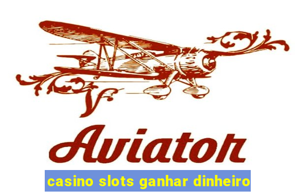 casino slots ganhar dinheiro