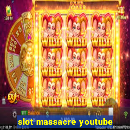 slot massacre youtube