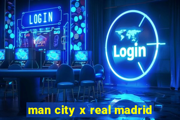 man city x real madrid