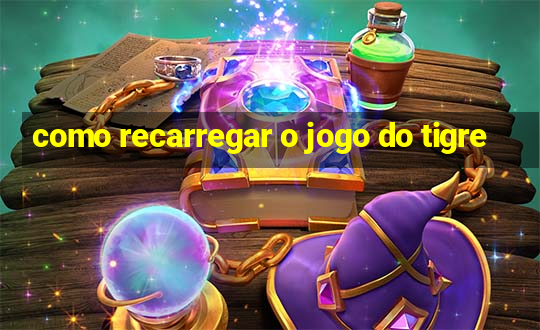 como recarregar o jogo do tigre