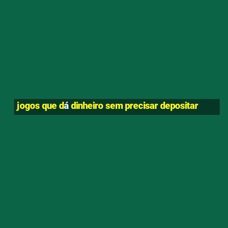 jogos que dá dinheiro sem precisar depositar