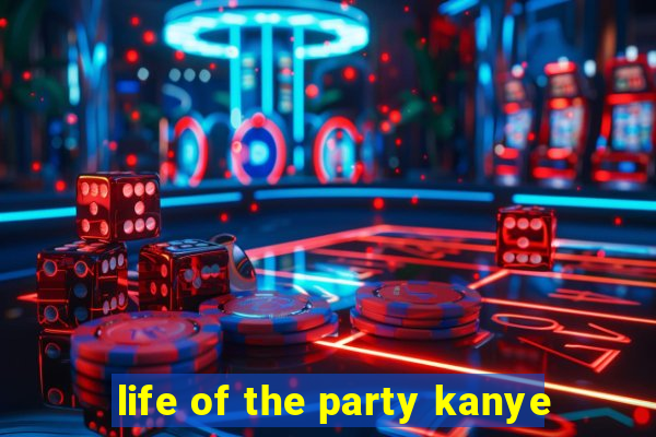 life of the party kanye