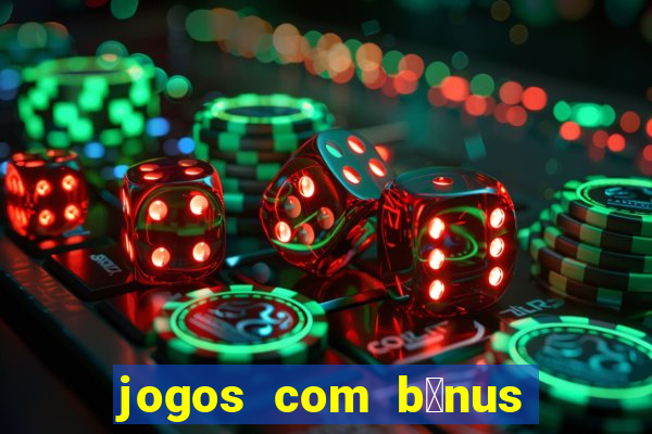 jogos com b么nus de boas vindas