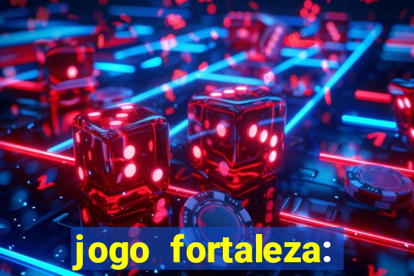 jogo fortaleza: onde assistir