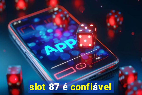 slot 87 é confiável