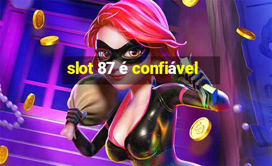 slot 87 é confiável