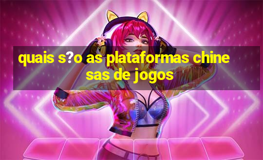 quais s?o as plataformas chinesas de jogos