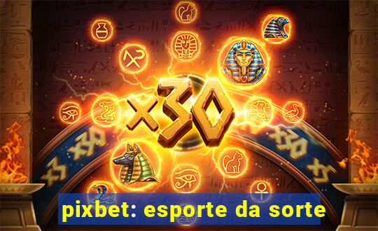 pixbet: esporte da sorte