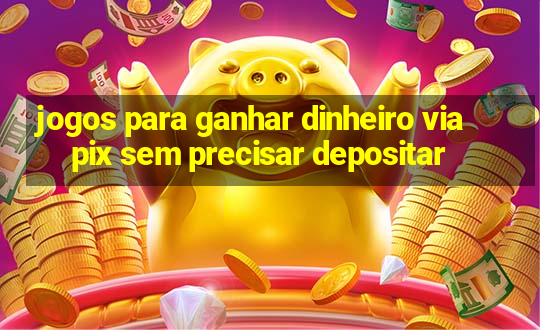 jogos para ganhar dinheiro via pix sem precisar depositar