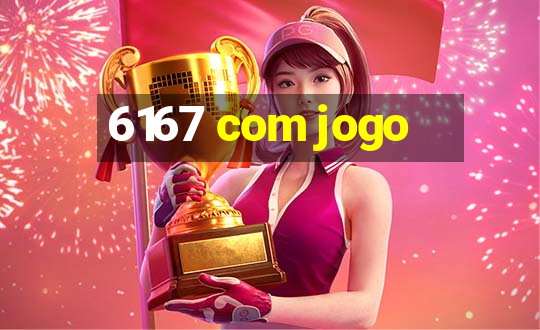 6167 com jogo