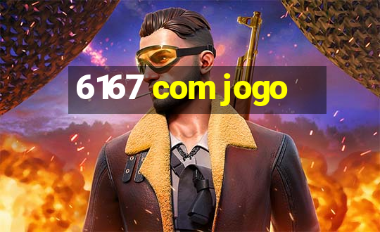 6167 com jogo