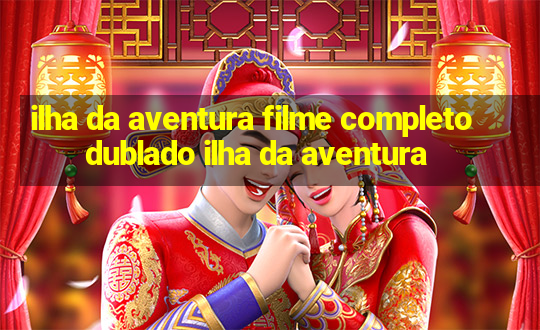 ilha da aventura filme completo dublado ilha da aventura