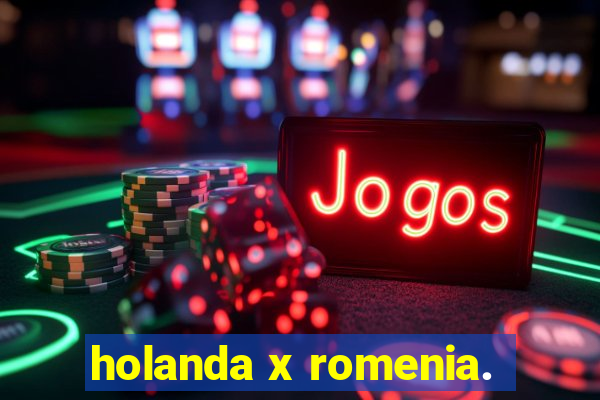 holanda x romenia.