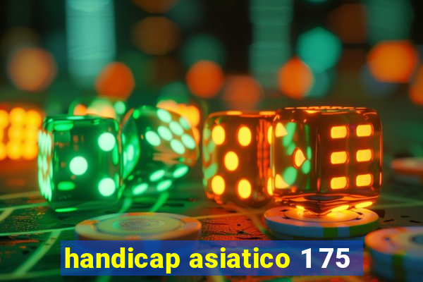 handicap asiatico 1 75