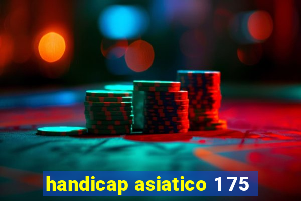 handicap asiatico 1 75