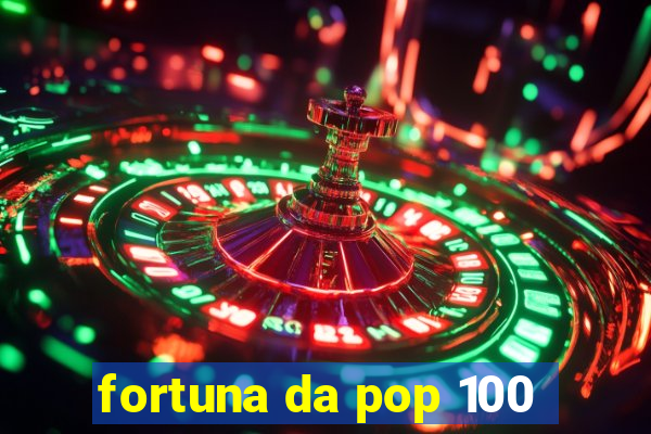 fortuna da pop 100