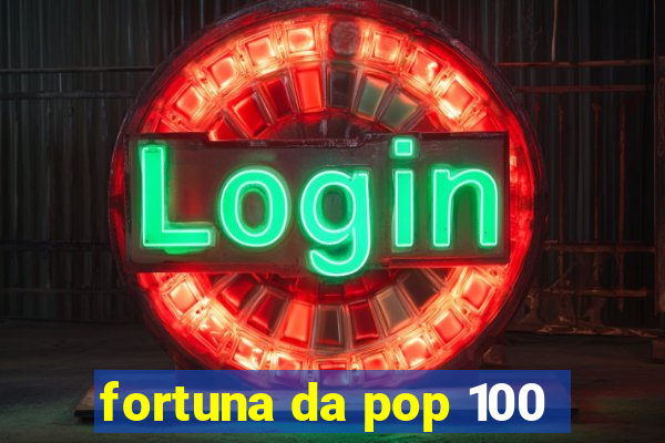 fortuna da pop 100