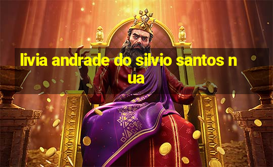 livia andrade do silvio santos nua