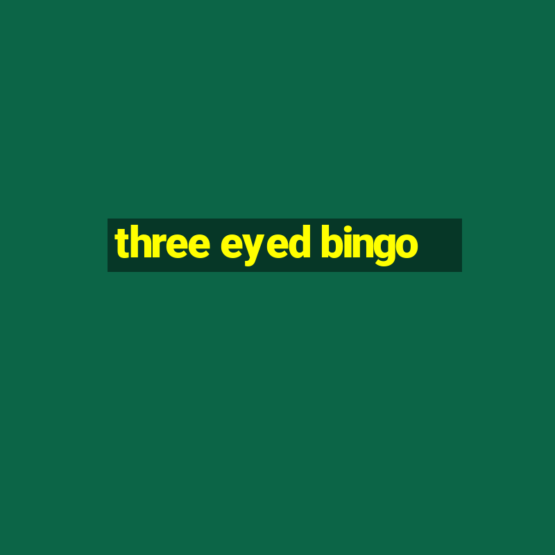 three eyed bingo