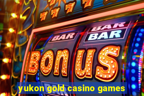 yukon gold casino games