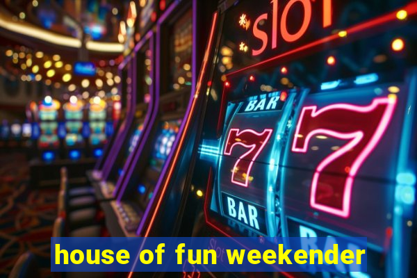 house of fun weekender