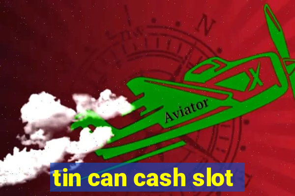 tin can cash slot