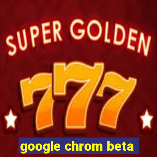 google chrom beta