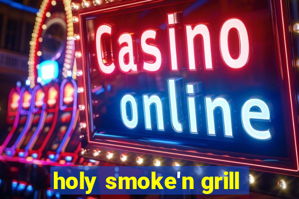 holy smoke'n grill