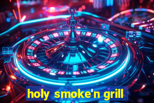 holy smoke'n grill