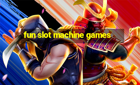 fun slot machine games