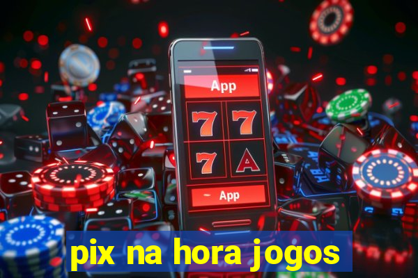 pix na hora jogos