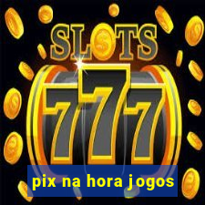 pix na hora jogos