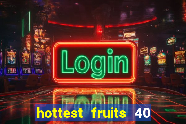 hottest fruits 40 slot free play