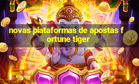 novas plataformas de apostas fortune tiger