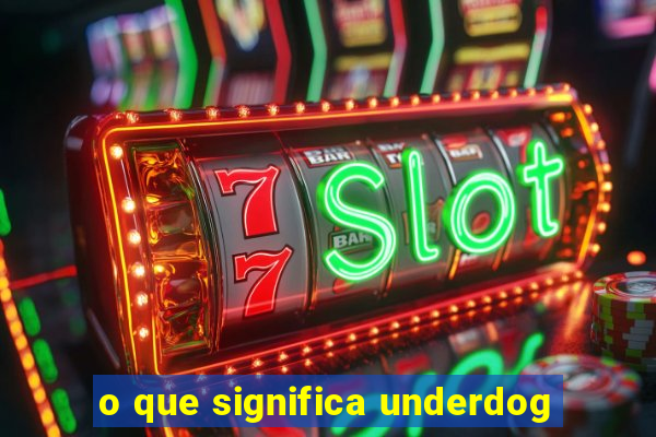 o que significa underdog