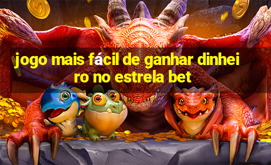 jogo mais fácil de ganhar dinheiro no estrela bet