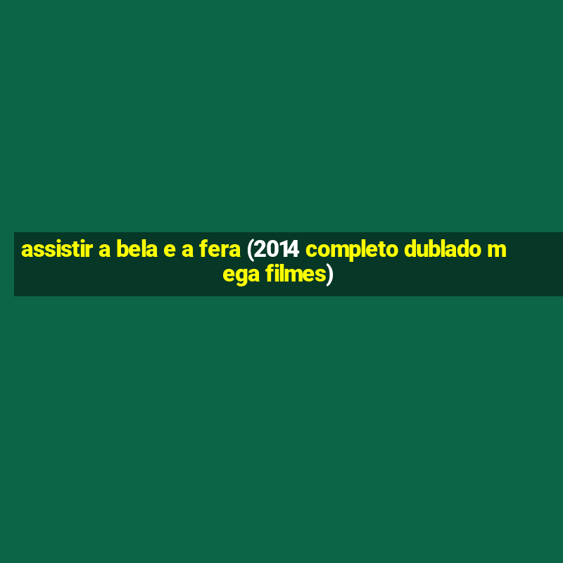 assistir a bela e a fera (2014 completo dublado mega filmes)