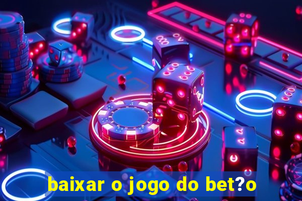 baixar o jogo do bet?o