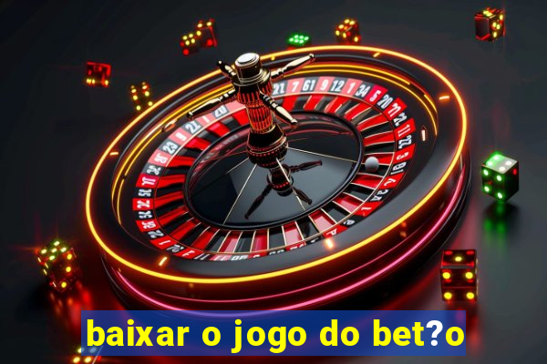 baixar o jogo do bet?o