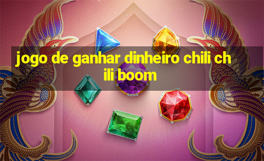 jogo de ganhar dinheiro chili chili boom