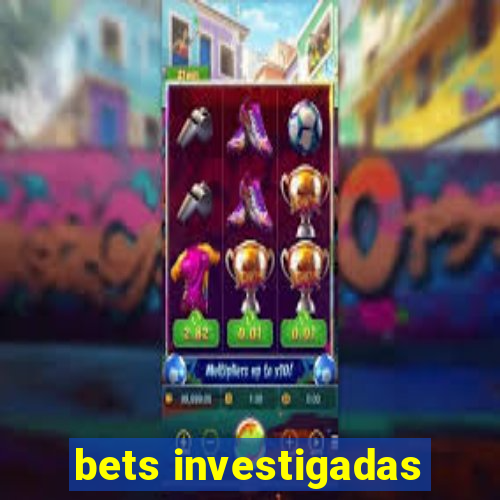 bets investigadas