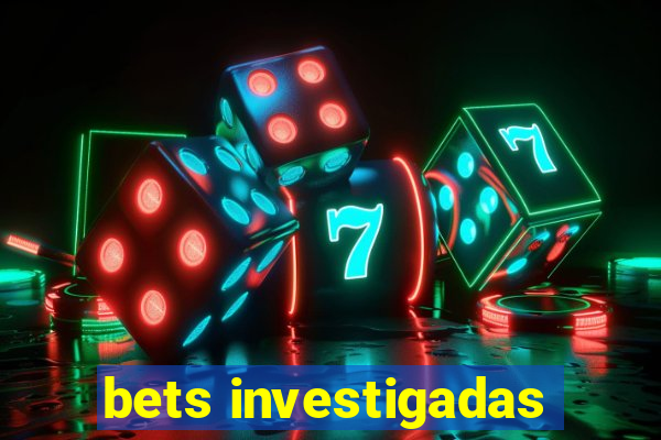 bets investigadas