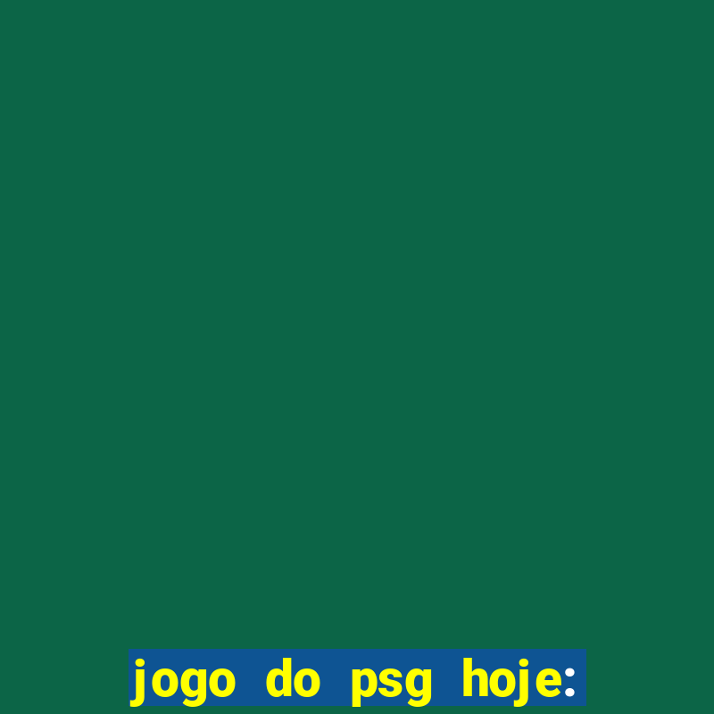 jogo do psg hoje: onde assistir