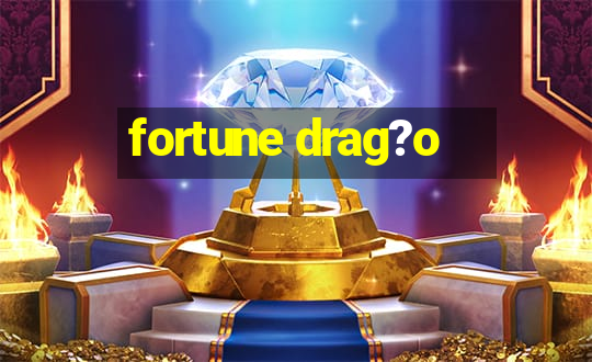 fortune drag?o