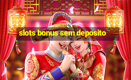 slots bonus sem deposito